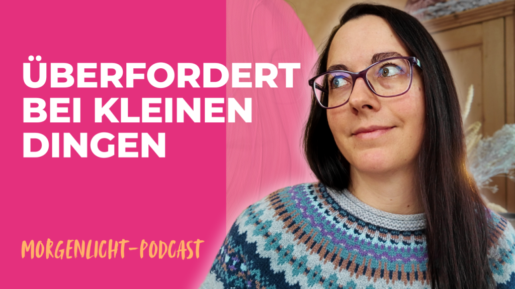 Überfordert bei kleinen Dingen